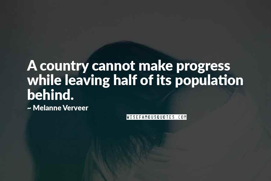 Melanne Verveer Quotes: A country cannot make progress while leaving half of its population behind.