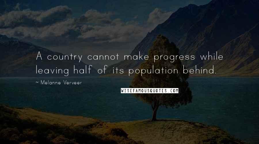 Melanne Verveer Quotes: A country cannot make progress while leaving half of its population behind.