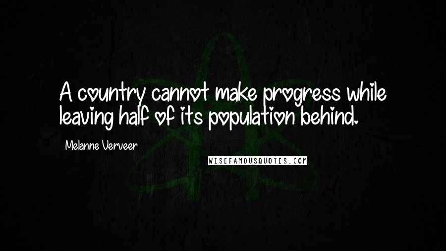 Melanne Verveer Quotes: A country cannot make progress while leaving half of its population behind.