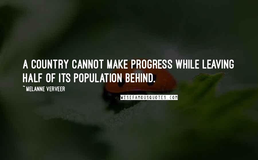 Melanne Verveer Quotes: A country cannot make progress while leaving half of its population behind.