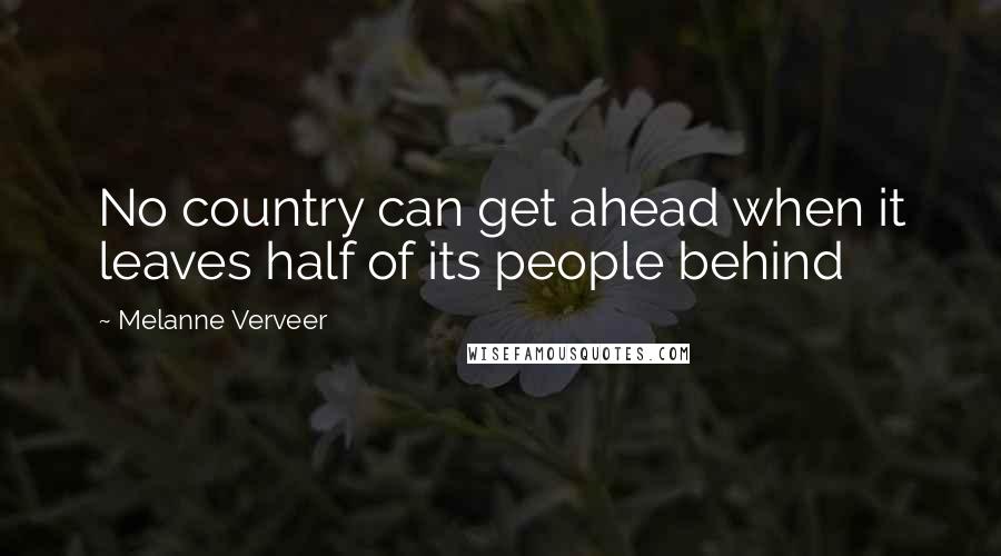 Melanne Verveer Quotes: No country can get ahead when it leaves half of its people behind