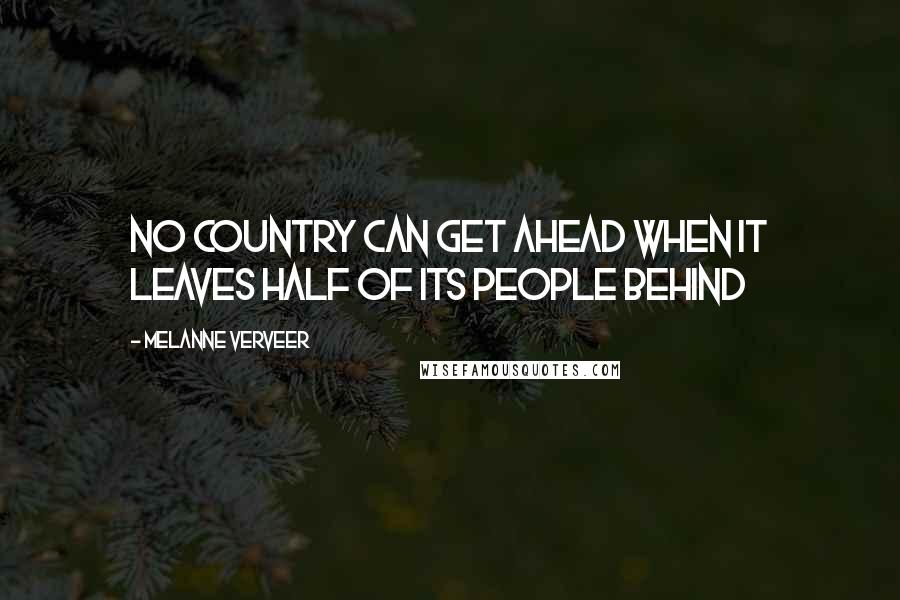 Melanne Verveer Quotes: No country can get ahead when it leaves half of its people behind