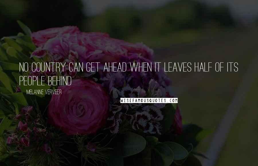 Melanne Verveer Quotes: No country can get ahead when it leaves half of its people behind