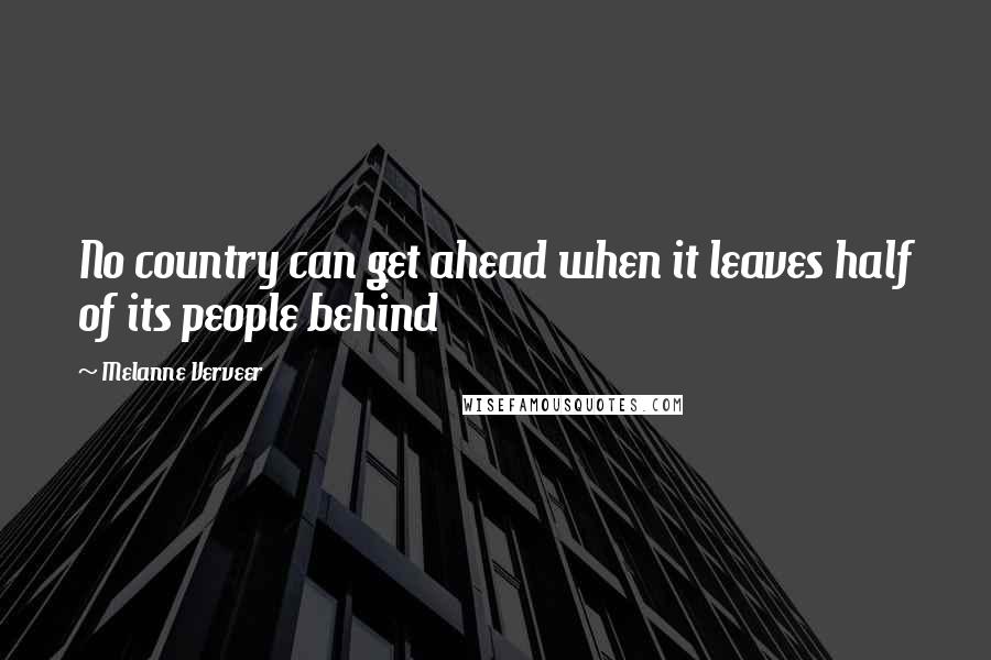 Melanne Verveer Quotes: No country can get ahead when it leaves half of its people behind