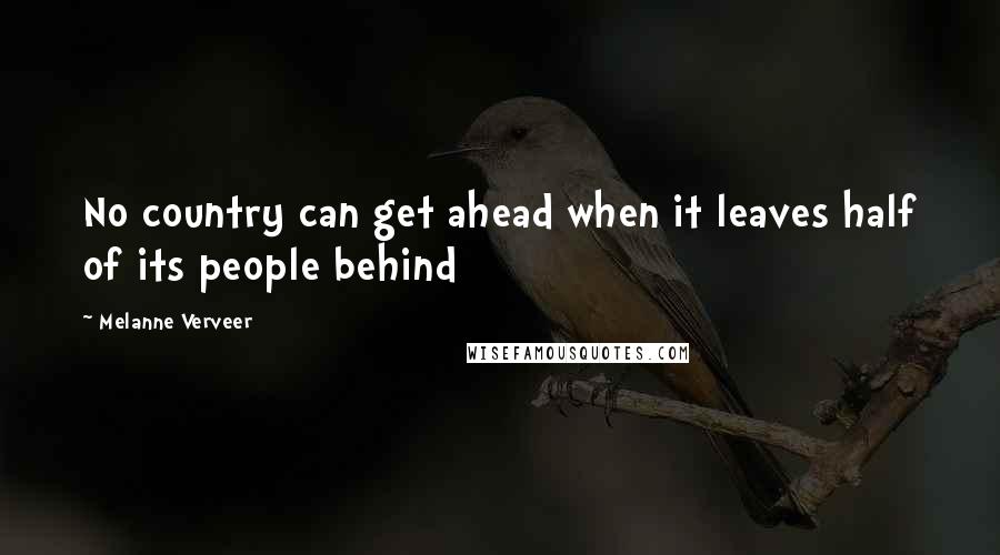 Melanne Verveer Quotes: No country can get ahead when it leaves half of its people behind