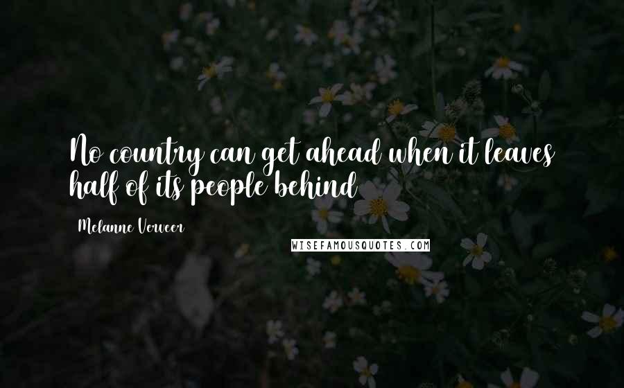 Melanne Verveer Quotes: No country can get ahead when it leaves half of its people behind