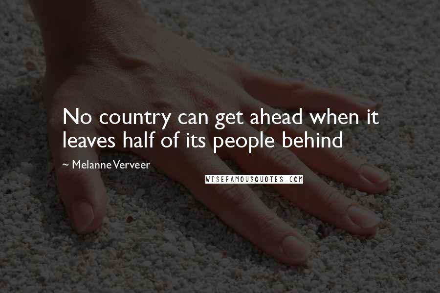 Melanne Verveer Quotes: No country can get ahead when it leaves half of its people behind