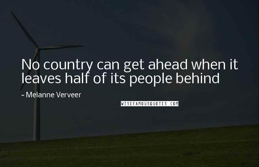 Melanne Verveer Quotes: No country can get ahead when it leaves half of its people behind