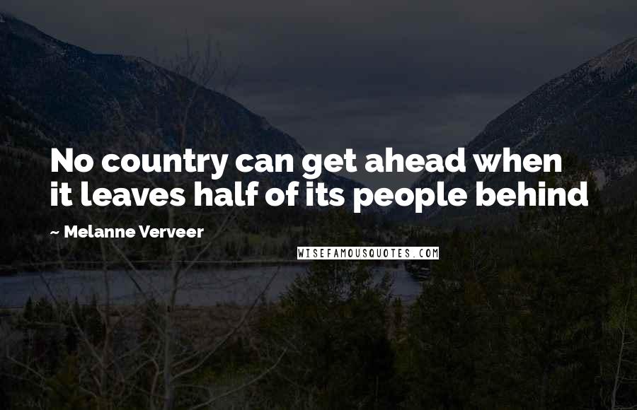 Melanne Verveer Quotes: No country can get ahead when it leaves half of its people behind