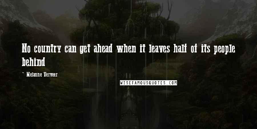 Melanne Verveer Quotes: No country can get ahead when it leaves half of its people behind