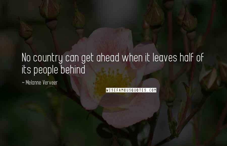 Melanne Verveer Quotes: No country can get ahead when it leaves half of its people behind