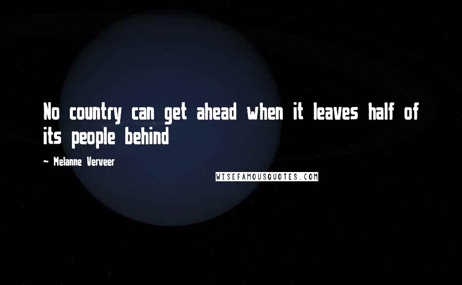 Melanne Verveer Quotes: No country can get ahead when it leaves half of its people behind