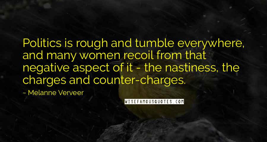 Melanne Verveer Quotes: Politics is rough and tumble everywhere, and many women recoil from that negative aspect of it - the nastiness, the charges and counter-charges.