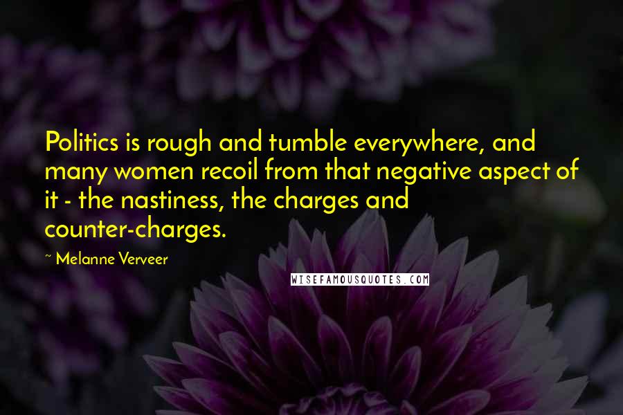 Melanne Verveer Quotes: Politics is rough and tumble everywhere, and many women recoil from that negative aspect of it - the nastiness, the charges and counter-charges.