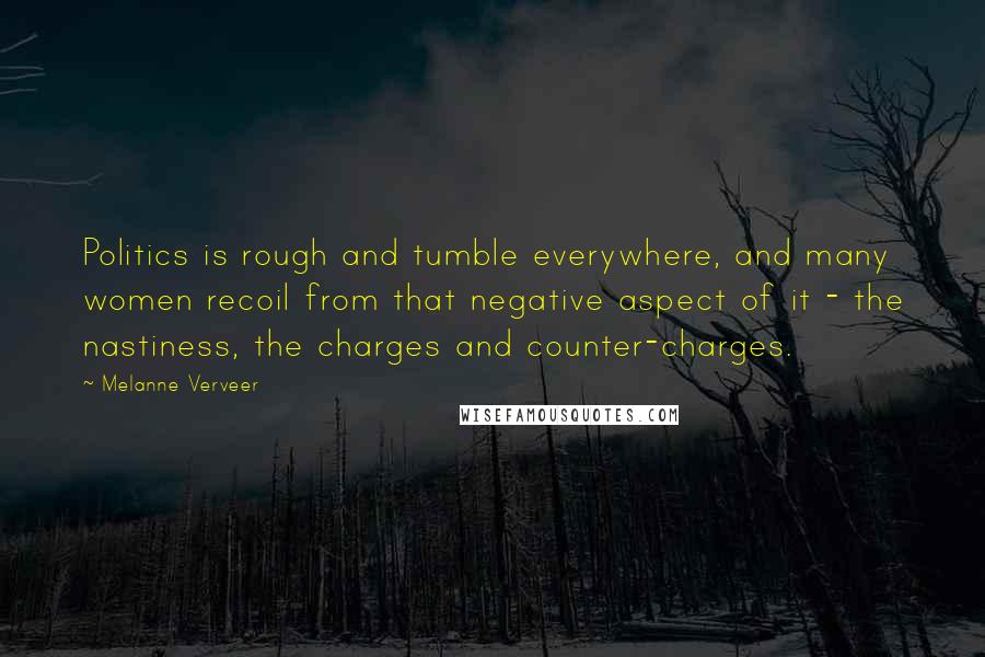 Melanne Verveer Quotes: Politics is rough and tumble everywhere, and many women recoil from that negative aspect of it - the nastiness, the charges and counter-charges.