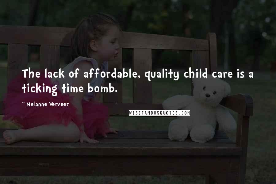Melanne Verveer Quotes: The lack of affordable, quality child care is a ticking time bomb.