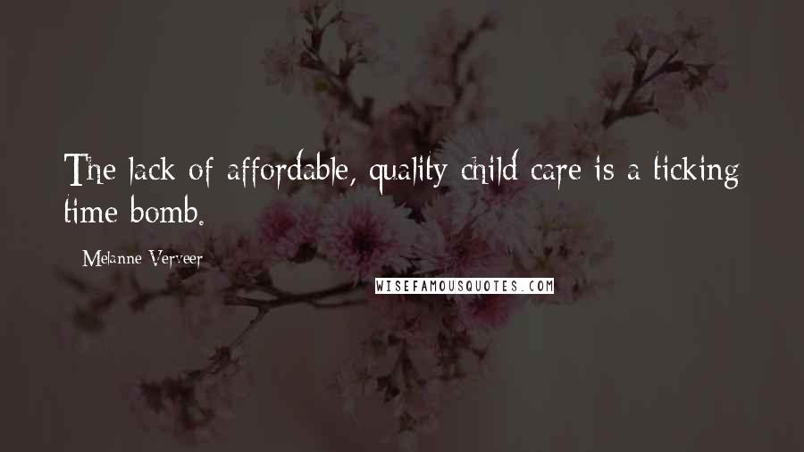 Melanne Verveer Quotes: The lack of affordable, quality child care is a ticking time bomb.
