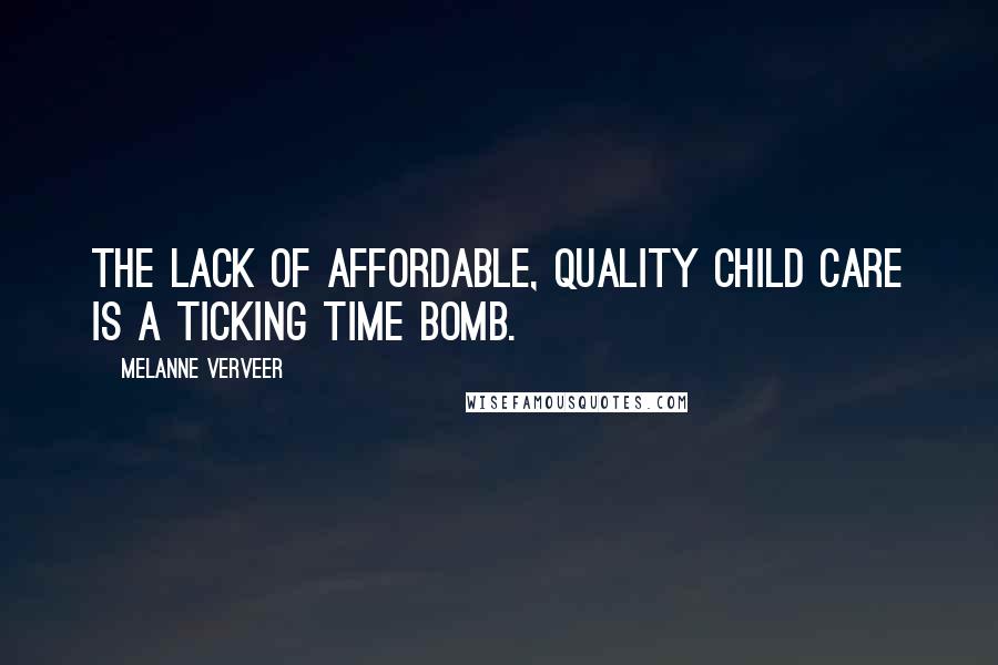 Melanne Verveer Quotes: The lack of affordable, quality child care is a ticking time bomb.