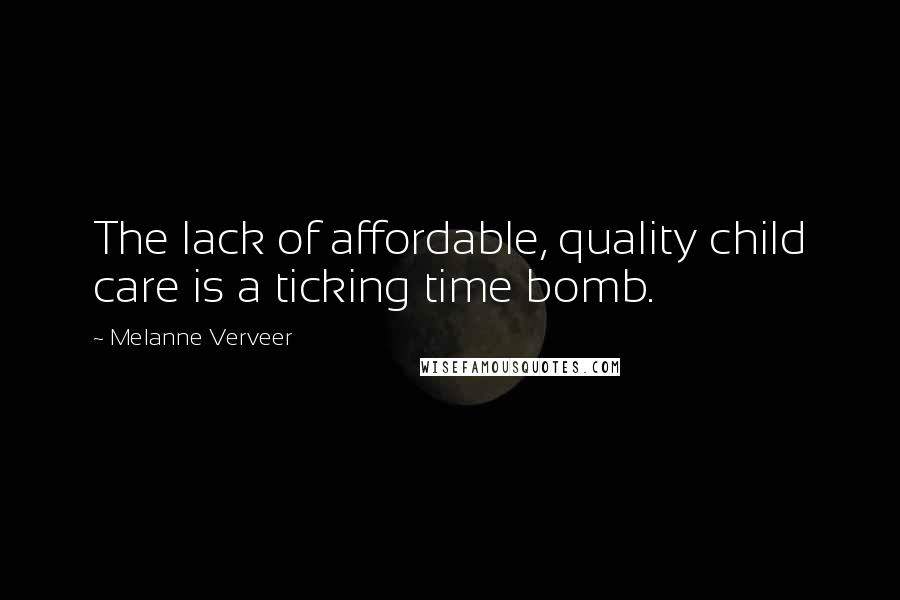 Melanne Verveer Quotes: The lack of affordable, quality child care is a ticking time bomb.