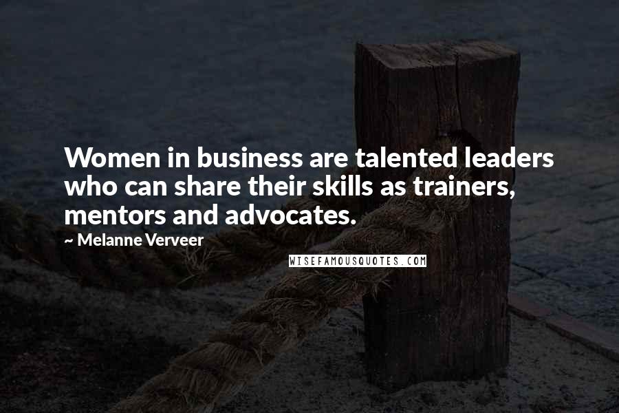 Melanne Verveer Quotes: Women in business are talented leaders who can share their skills as trainers, mentors and advocates.