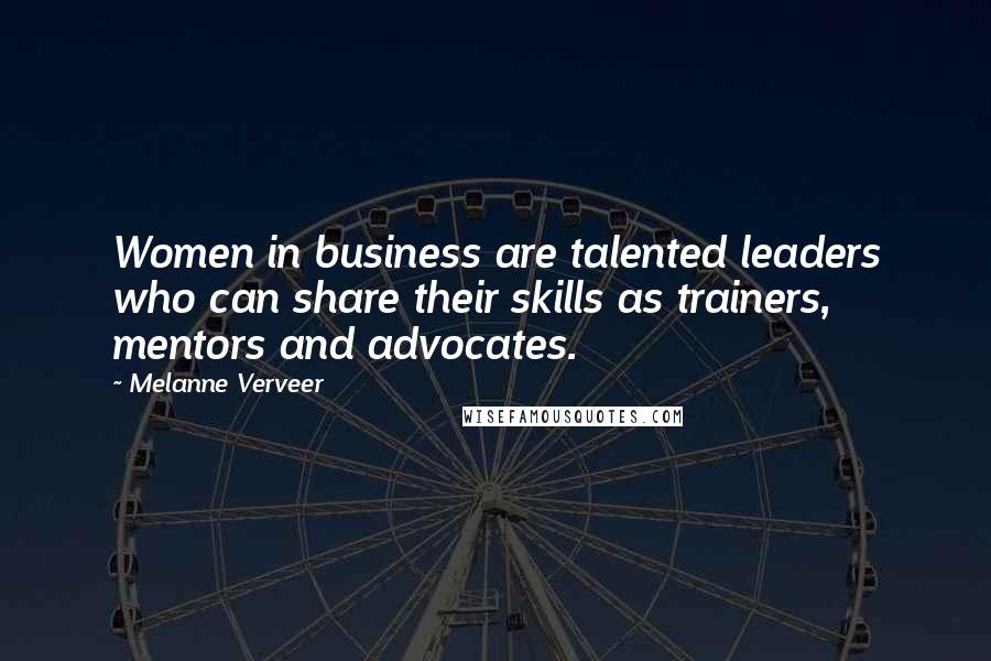 Melanne Verveer Quotes: Women in business are talented leaders who can share their skills as trainers, mentors and advocates.