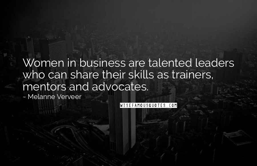 Melanne Verveer Quotes: Women in business are talented leaders who can share their skills as trainers, mentors and advocates.