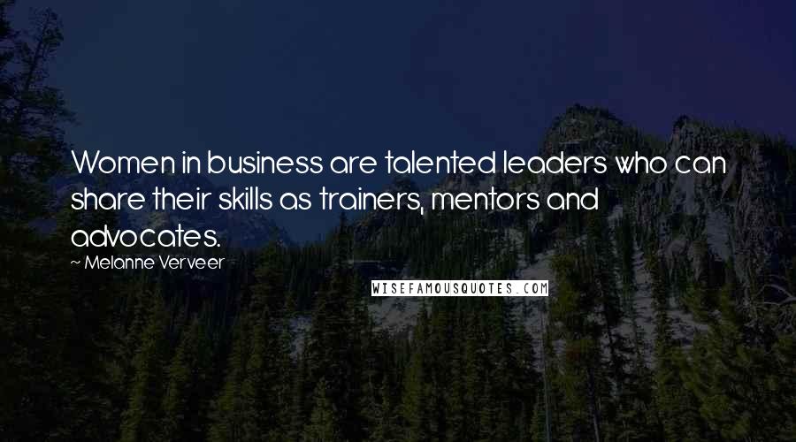 Melanne Verveer Quotes: Women in business are talented leaders who can share their skills as trainers, mentors and advocates.
