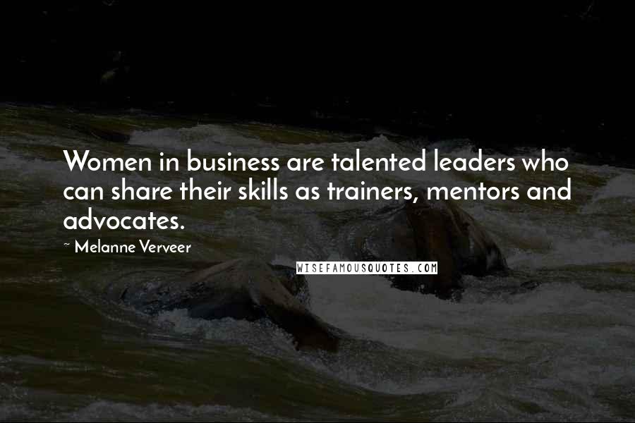 Melanne Verveer Quotes: Women in business are talented leaders who can share their skills as trainers, mentors and advocates.