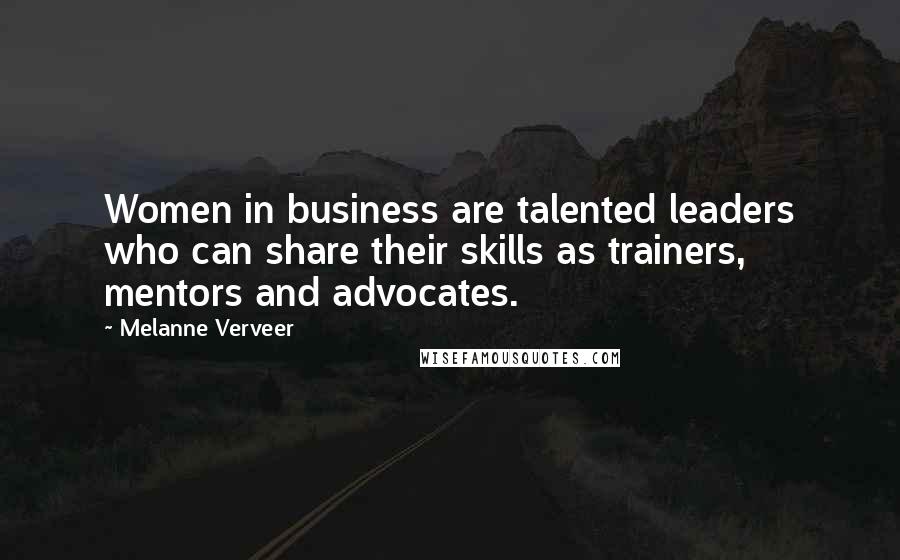 Melanne Verveer Quotes: Women in business are talented leaders who can share their skills as trainers, mentors and advocates.