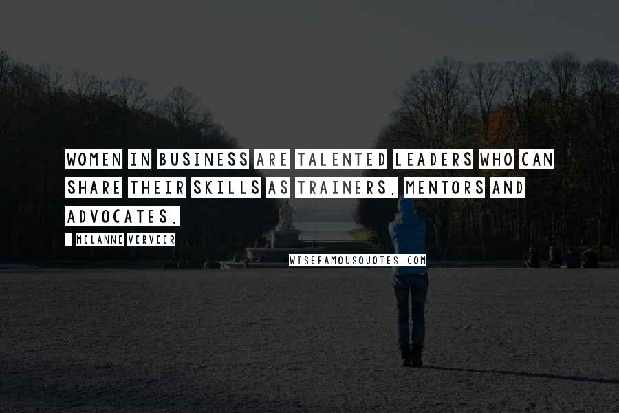 Melanne Verveer Quotes: Women in business are talented leaders who can share their skills as trainers, mentors and advocates.