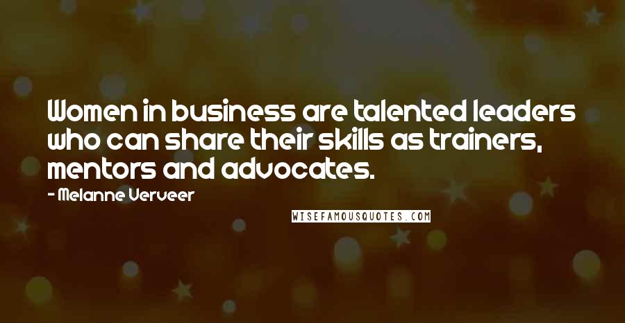 Melanne Verveer Quotes: Women in business are talented leaders who can share their skills as trainers, mentors and advocates.