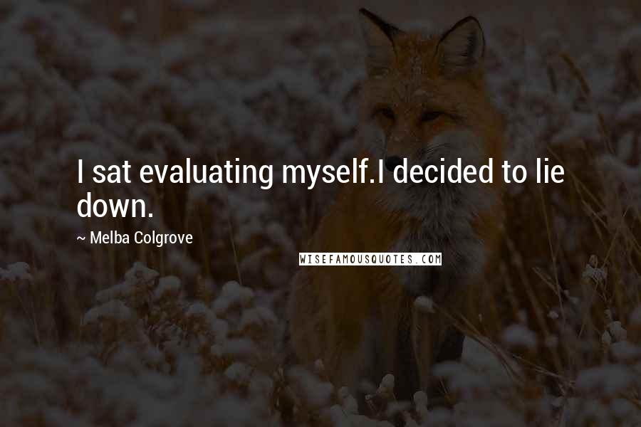 Melba Colgrove Quotes: I sat evaluating myself.I decided to lie down.