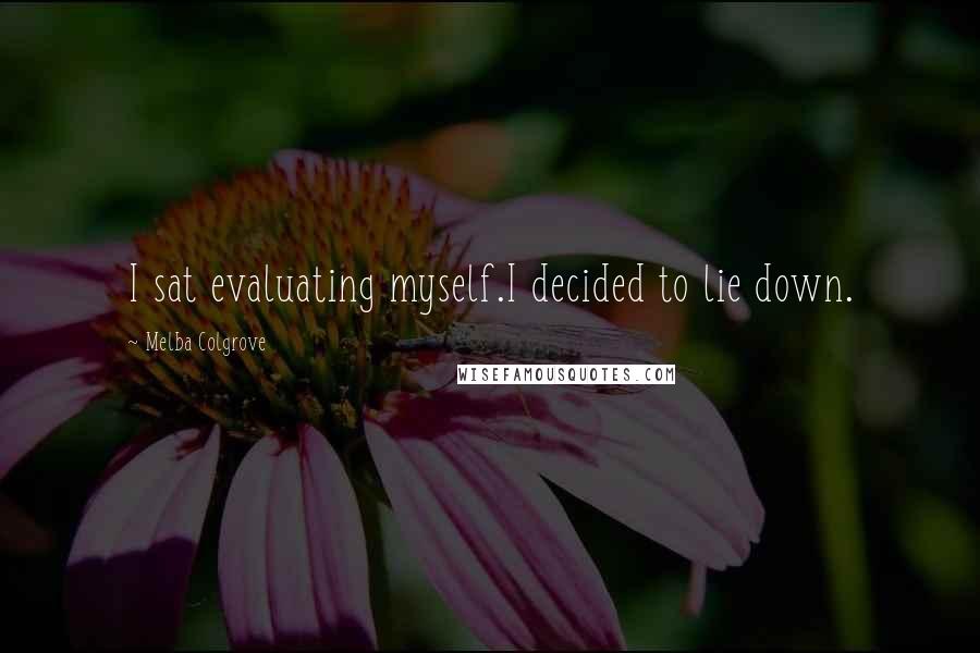 Melba Colgrove Quotes: I sat evaluating myself.I decided to lie down.