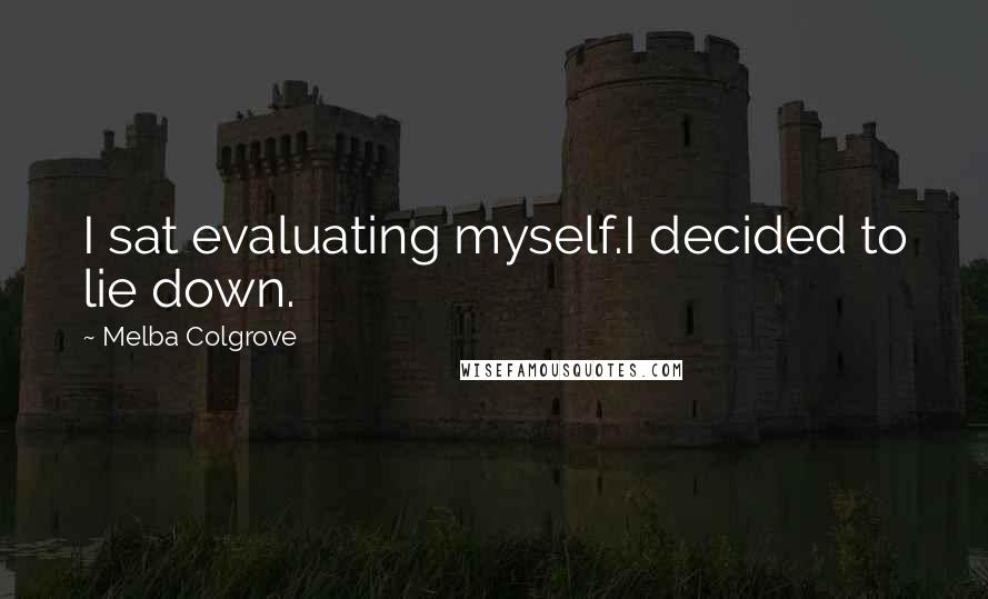 Melba Colgrove Quotes: I sat evaluating myself.I decided to lie down.