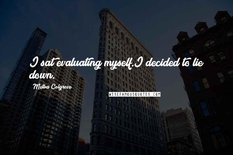 Melba Colgrove Quotes: I sat evaluating myself.I decided to lie down.