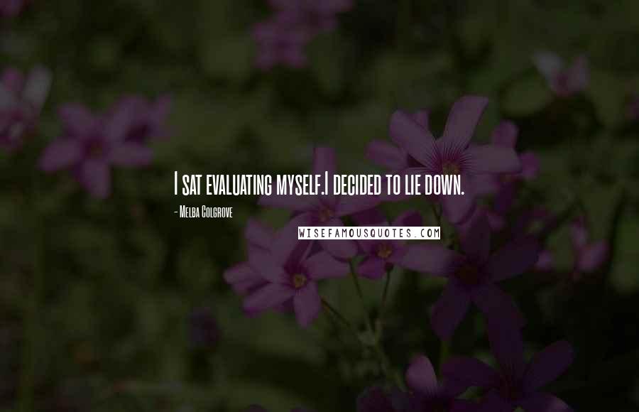 Melba Colgrove Quotes: I sat evaluating myself.I decided to lie down.