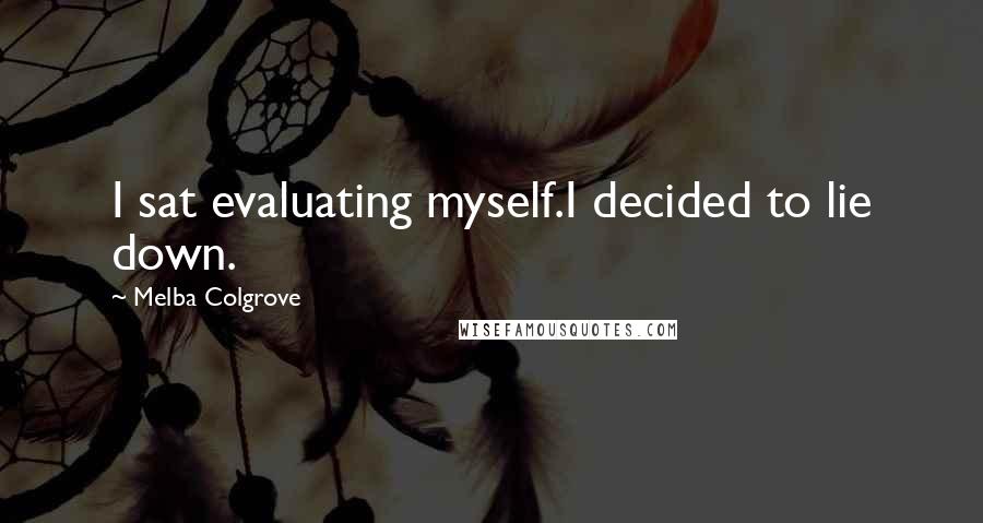 Melba Colgrove Quotes: I sat evaluating myself.I decided to lie down.