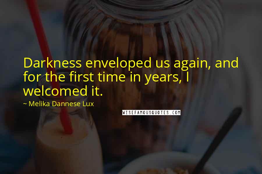 Melika Dannese Lux Quotes: Darkness enveloped us again, and for the first time in years, I welcomed it.