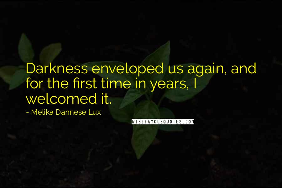 Melika Dannese Lux Quotes: Darkness enveloped us again, and for the first time in years, I welcomed it.