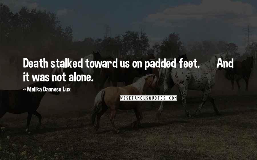 Melika Dannese Lux Quotes: Death stalked toward us on padded feet. And it was not alone.