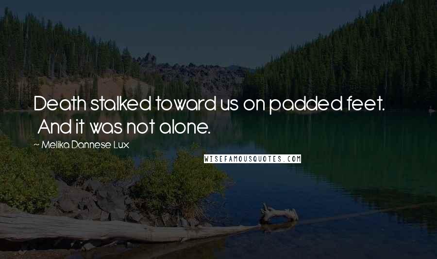 Melika Dannese Lux Quotes: Death stalked toward us on padded feet. And it was not alone.