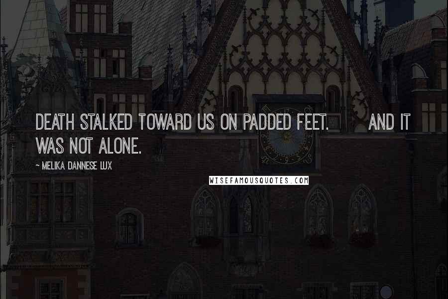 Melika Dannese Lux Quotes: Death stalked toward us on padded feet. And it was not alone.