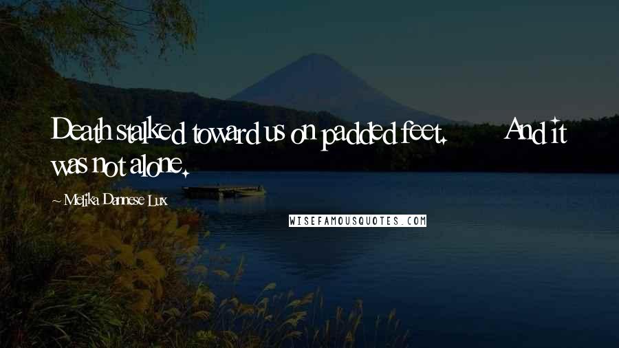 Melika Dannese Lux Quotes: Death stalked toward us on padded feet. And it was not alone.