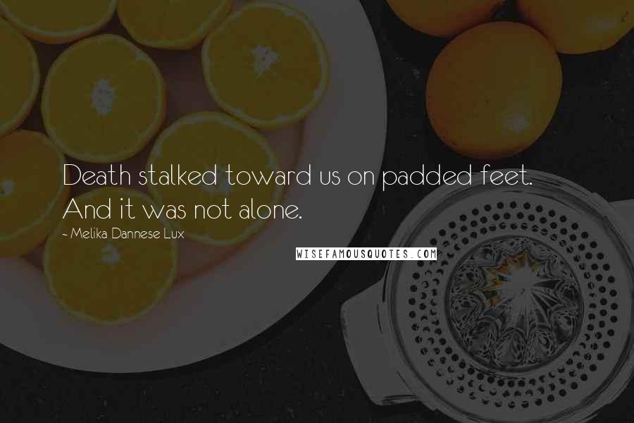 Melika Dannese Lux Quotes: Death stalked toward us on padded feet. And it was not alone.