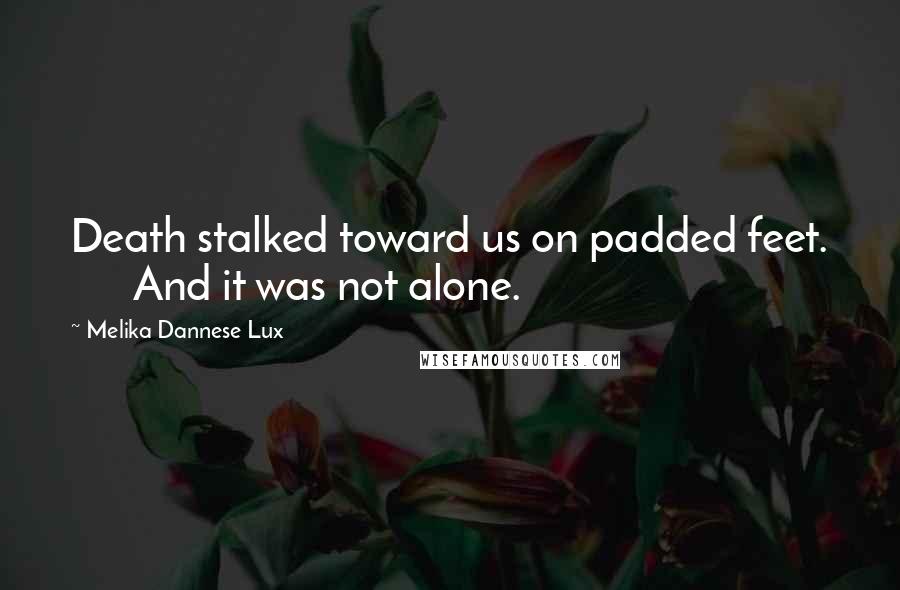 Melika Dannese Lux Quotes: Death stalked toward us on padded feet. And it was not alone.