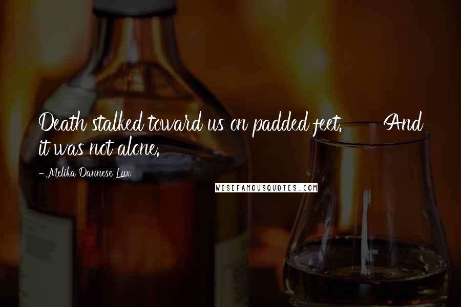 Melika Dannese Lux Quotes: Death stalked toward us on padded feet. And it was not alone.