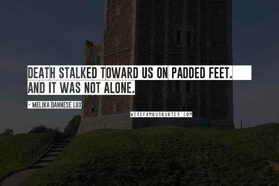 Melika Dannese Lux Quotes: Death stalked toward us on padded feet. And it was not alone.