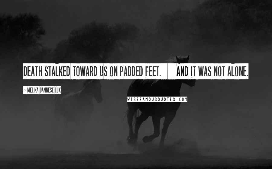 Melika Dannese Lux Quotes: Death stalked toward us on padded feet. And it was not alone.