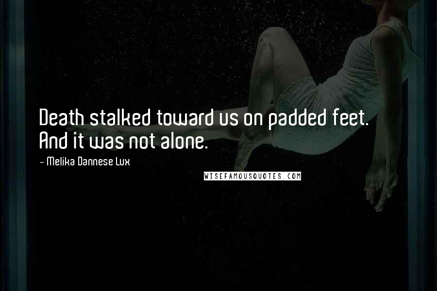 Melika Dannese Lux Quotes: Death stalked toward us on padded feet.       And it was not alone.