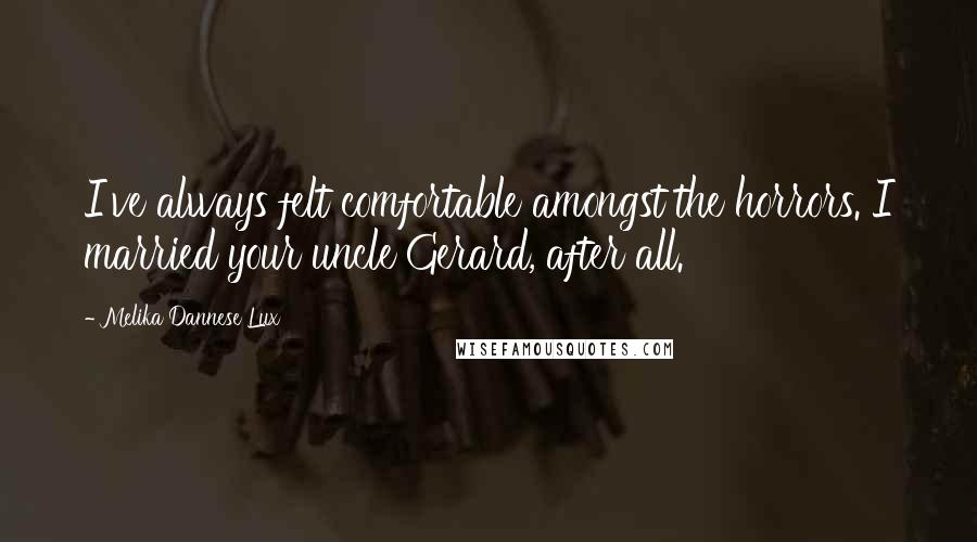 Melika Dannese Lux Quotes: I've always felt comfortable amongst the horrors. I married your uncle Gerard, after all.